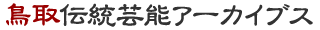 鳥取伝統芸能アーカイブス 鳥取県の伝統芸能をデジタルで支援しています。